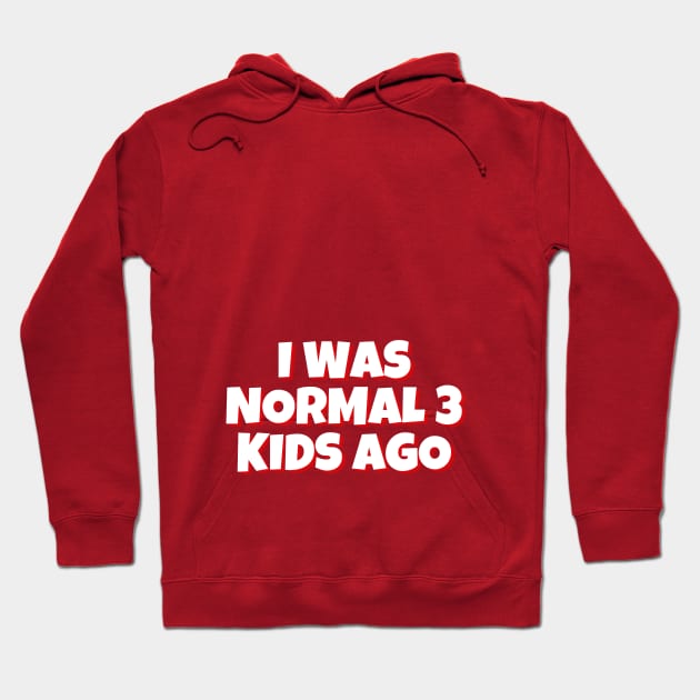 I Was Normal 3 Kids Ago Mother's Love Funny Typography design, Sarcastic Mother's day Gift, Gift for mom Hoodie by The Queen's Art